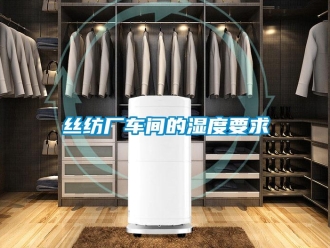 知識百科絲紡廠車間的濕度要求