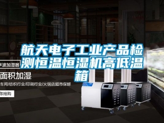 知識百科航天電子工業(yè)產(chǎn)品檢測恒溫恒濕機(jī)高低溫箱