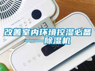 企業(yè)新聞改善室內(nèi)環(huán)境控濕必備——除濕機