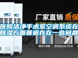 常見問題醫院潔凈手術室空調系統在除濕方面普遍存在一些問題