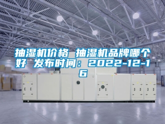 企業(yè)新聞抽濕機(jī)價(jià)格 抽濕機(jī)品牌哪個(gè)好 發(fā)布時(shí)間：2022-12-16