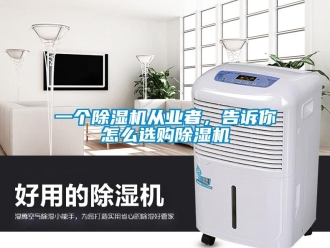 常見問題一個除濕機從業(yè)者，告訴你怎么選購除濕機