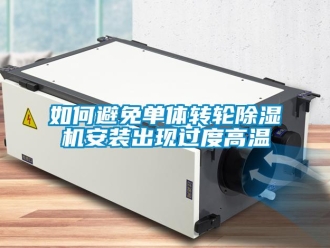 常見問題如何避免單體轉輪除濕機安裝出現過度高溫
