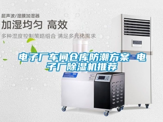 企業新聞電子廠車間倉庫防潮方案 電子廠除濕機推薦