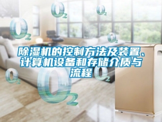 企業(yè)新聞除濕機(jī)的控制方法及裝置、計(jì)算機(jī)設(shè)備和存儲(chǔ)介質(zhì)與流程