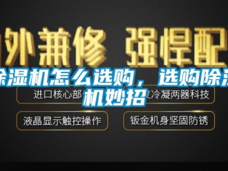 行業(yè)新聞除濕機(jī)怎么選購，選購除濕機(jī)妙招
