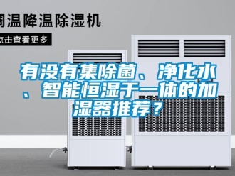 知識百科有沒有集除菌、凈化水、智能恒濕于一體的加濕器推薦？