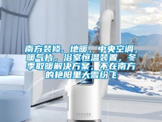 知識(shí)百科南方裝修, 地暖，中央空調(diào)，暖氣片，浴室恒溫裝置，冬季取暖解決方案，不在南方的艷陽里大雪紛飛