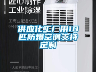 企業(yè)新聞供應(yīng)化工廠用10匹防爆空調(diào)支持定制