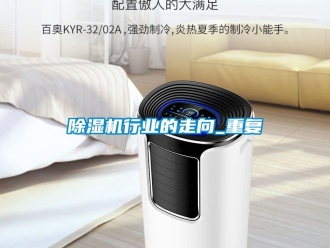 行業新聞除濕機行業的走向_重復