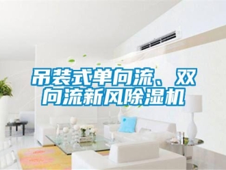 企業新聞吊裝式單向流、雙向流新風除濕機