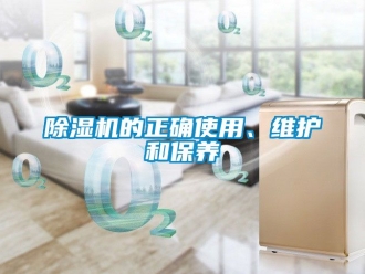 企業(yè)新聞除濕機(jī)的正確使用、維護(hù)和保養(yǎng)