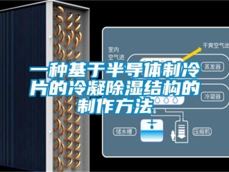 企業新聞一種基于半導體制冷片的冷凝除濕結構的制作方法