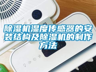 行業(yè)新聞除濕機(jī)濕度傳感器的安裝結(jié)構(gòu)及除濕機(jī)的制作方法