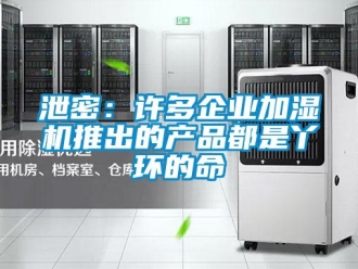 知識百科泄密：許多企業(yè)加濕機推出的產(chǎn)品都是丫環(huán)的命