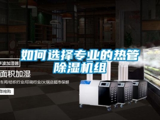 行業新聞如何選擇專業的熱管除濕機組