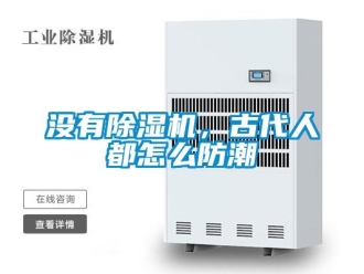 常見問題沒有除濕機，古代人都怎么防潮