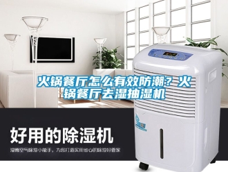企業新聞火鍋餐廳怎么有效防潮？火鍋餐廳去濕抽濕機