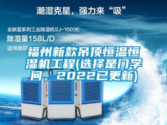 知識百科福州新款吊頂恒溫恒濕機(jī)工程(選擇是門學(xué)問，2022已更新)