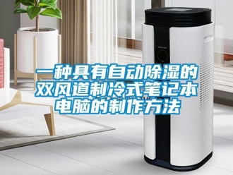 企業新聞一種具有自動除濕的雙風道制冷式筆記本電腦的制作方法
