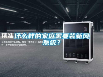 知識百科什么樣的家庭需要裝新風系統？