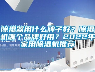 企業(yè)新聞除濕器用什么牌子好？除濕機哪個品牌好用？2022年家用除濕機推薦