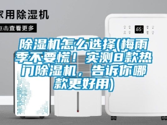 行業(yè)新聞除濕機(jī)怎么選擇(梅雨季不要慌！實(shí)測8款熱門除濕機(jī)，告訴你哪款更好用)