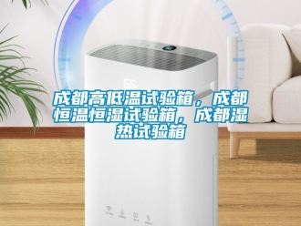 知識(shí)百科成都高低溫試驗(yàn)箱，成都恒溫恒濕試驗(yàn)箱，成都濕熱試驗(yàn)箱