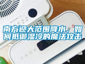 常見問題南方迎大范圍降水，如何抵御濕冷的魔法攻擊