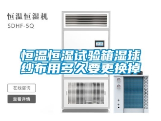 知識百科恒溫恒濕試驗箱濕球紗布用多久要更換掉
