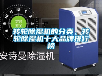 常見(jiàn)問(wèn)題轉(zhuǎn)輪除濕機(jī)的分類，轉(zhuǎn)輪除濕機(jī)十大品牌排行榜