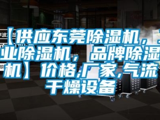 企業新聞【供應東莞除濕機，工業除濕機，品牌除濕機】價格,廠家,氣流干燥設備