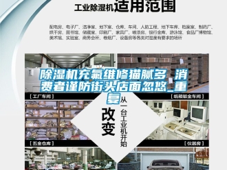 企業(yè)新聞除濕機(jī)充氟維修貓膩多 消費(fèi)者謹(jǐn)防街頭店面忽悠_重復(fù)