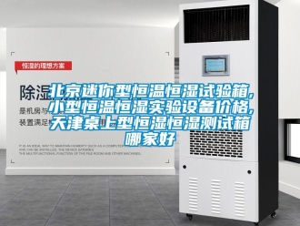 常見問題北京迷你型恒溫恒濕試驗箱,小型恒溫恒濕實驗設備價格,天津桌上型恒濕恒濕測試箱哪家好