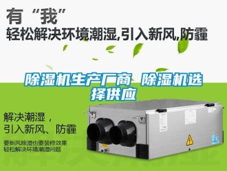 行業(yè)新聞除濕機(jī)生產(chǎn)廠商 除濕機(jī)選擇供應(yīng)