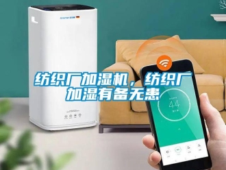 企業(yè)新聞紡織廠加濕機(jī)，紡織廠加濕有備無患