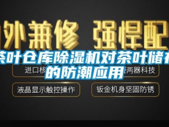 企業新聞茶葉倉庫除濕機對茶葉儲存的防潮應用