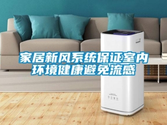 行業(yè)新聞家居新風(fēng)系統(tǒng)保證室內(nèi)環(huán)境健康避免流感