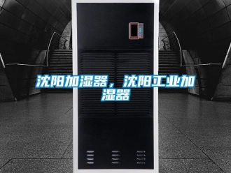 企業(yè)新聞沈陽加濕器，沈陽工業(yè)加濕器