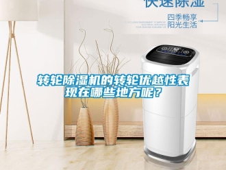 知識百科轉輪除濕機的轉輪優越性表現在哪些地方呢？