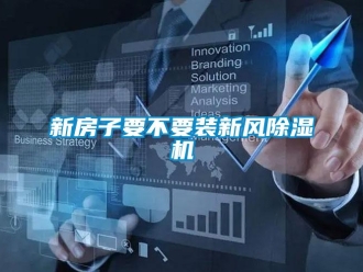 知識百科新房子要不要裝新風(fēng)除濕機