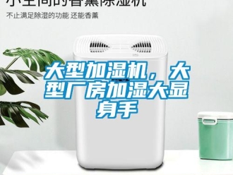企業(yè)新聞大型加濕機，大型廠房加濕大顯身手