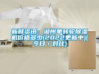 常見問題新鮮資訊：湖州單轉輪除濕機價格多少(2022更新中)(今日／對比)