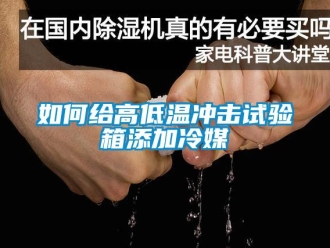 常見問題如何給高低溫沖擊試驗箱添加冷媒