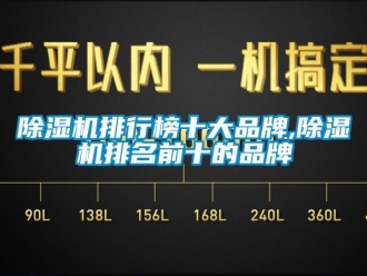 企業新聞除濕機排行榜十大品牌,除濕機排名前十的品牌