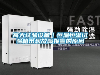 知識百科高天試驗設備｜恒溫恒濕試驗箱出現故障報警的原因