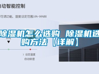 行業(yè)新聞除濕機(jī)怎么選購 除濕機(jī)選購方法【詳解】