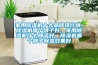 家用除濕機十大品牌排行榜，除濕機哪個牌子好，家用除濕機什么牌子好，除濕機哪個牌子除濕效果好