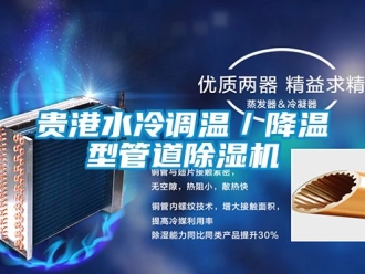 行業新聞貴港水冷調溫／降溫型管道除濕機