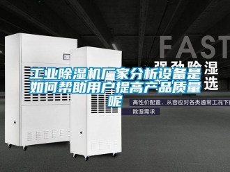 常見問題工業(yè)除濕機廠家分析設(shè)備是如何幫助用戶提高產(chǎn)品質(zhì)量呢